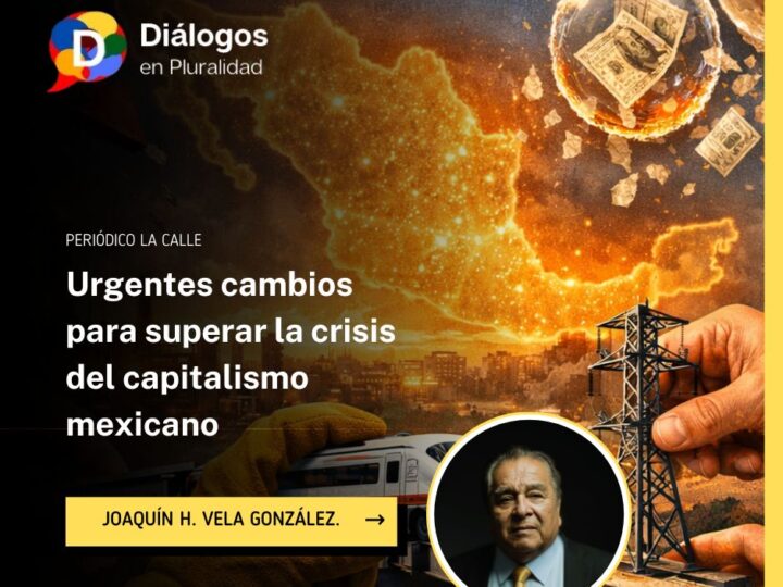Urgentes cambios para superar la crisis del capitalismo mexicano
