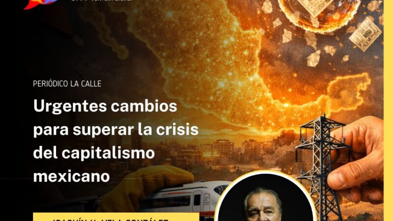 Urgentes cambios para superar la crisis del capitalismo mexicano