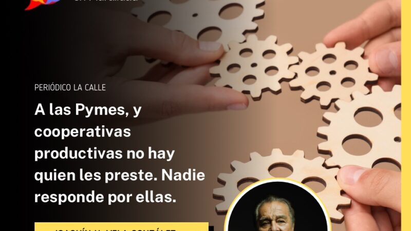 A las Pymes, y cooperativas no hay quien les preste. Nadie responde por ellas