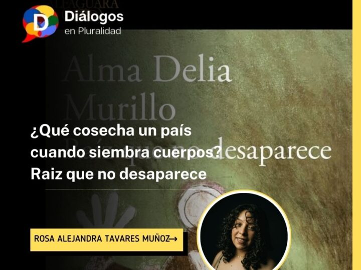 ¿Qué cosecha un país cuando siembra cuerpos? Raíz que no desaparece