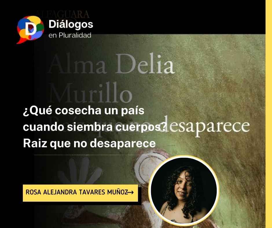 ¿Qué cosecha un país cuando siembra cuerpos? Raíz que no desaparece