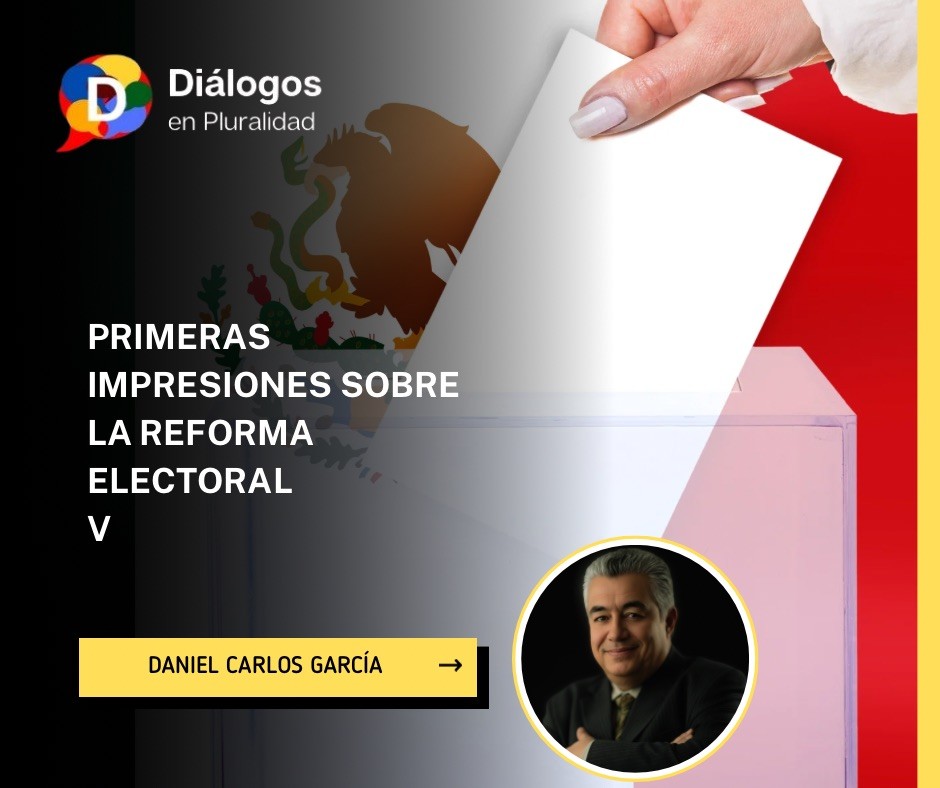 PRIMERAS IMPRESIONES SOBRE LA REFORMA ELECTORAL V
