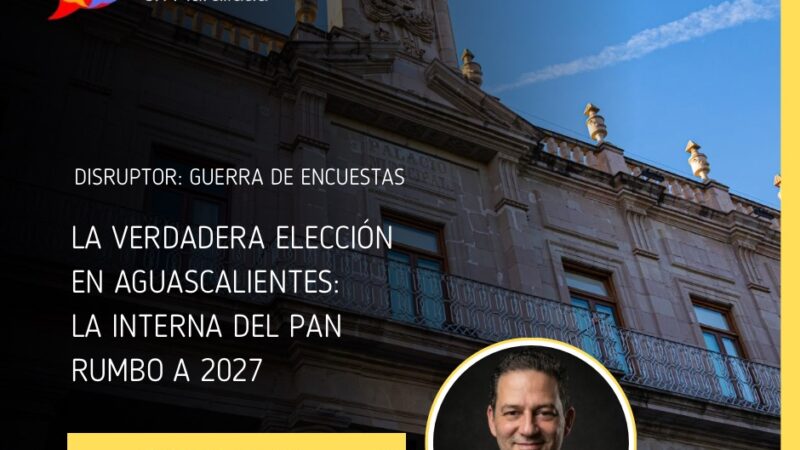 La verdadera elección en Aguascalientes: la interna del PAN rumbo al 2027