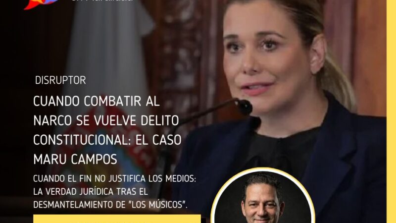Cuando combatir al narco se vuelve delito constitucional: el caso Maru Campos