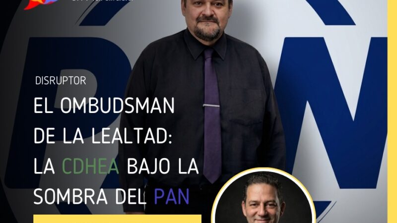 El ombudsman de la lealtad: la CDHEA bajo la sombra del PAN