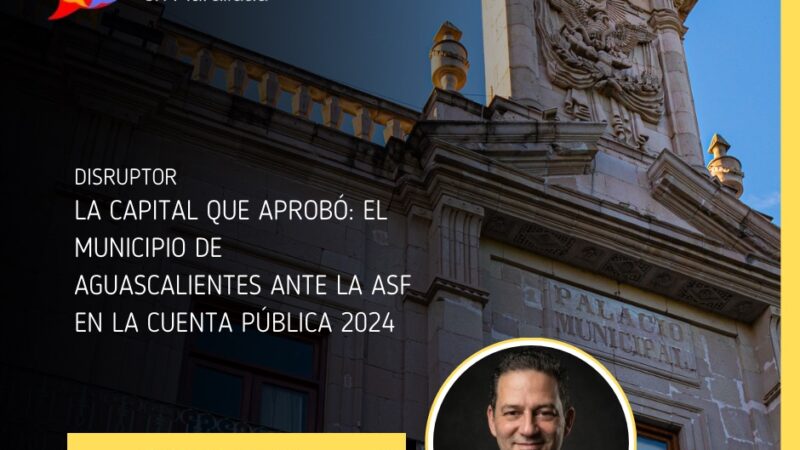 La capital que aprobó: el municipio de Aguascalientes ante la ASF en la Cuenta Pública 2024