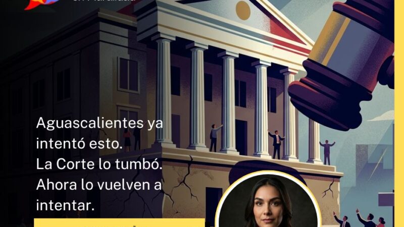 Aguascalientes ya intentó esto. La Corte lo tumbó.  Ahora lo vuelven a intentar.