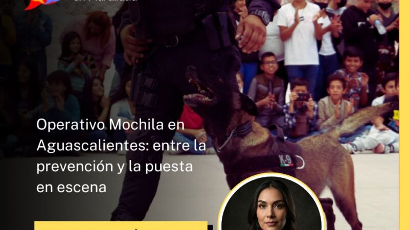 Operativo Mochila en Aguascalientes: entre la prevención y la puesta en escena