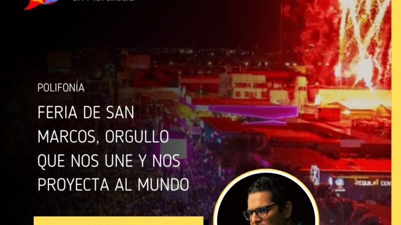 FERIA DE SAN MARCOS, ORGULLO QUE NOS UNE Y NOS PROYECTA AL MUNDO