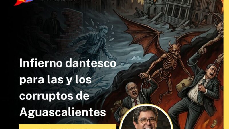 Infierno dantesco para las y los corruptos de Aguascalientes