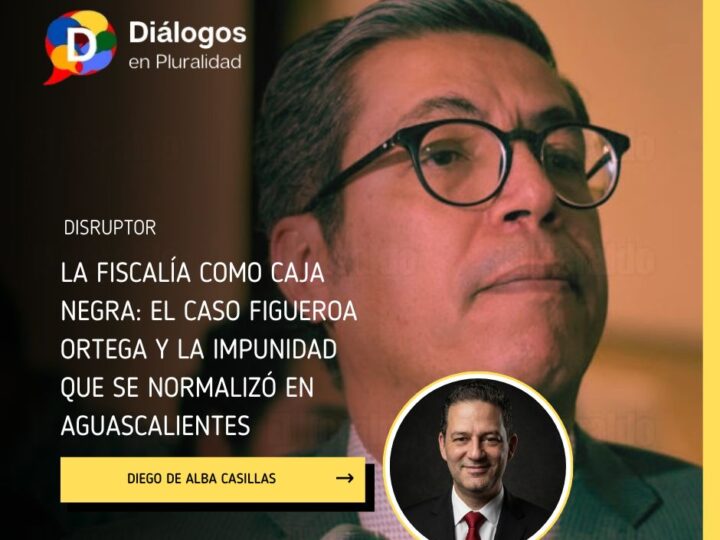La Fiscalía como caja negra: el caso Figueroa Ortega y la impunidad que se normalizó en Aguascalientes