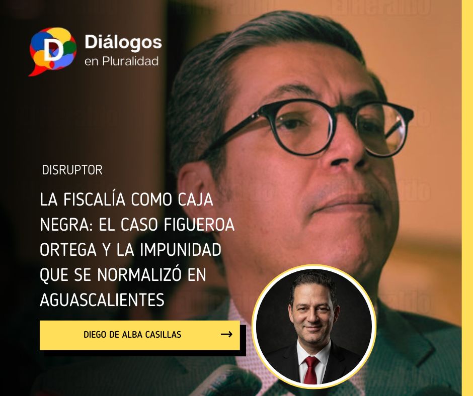 La Fiscalía como caja negra: el caso Figueroa Ortega y la impunidad que se normalizó en Aguascalientes