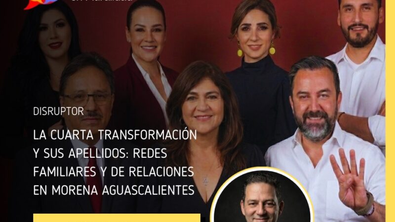 La Cuarta Transformación y sus apellidos: redes familiares y de relaciones en Morena Aguascalientes