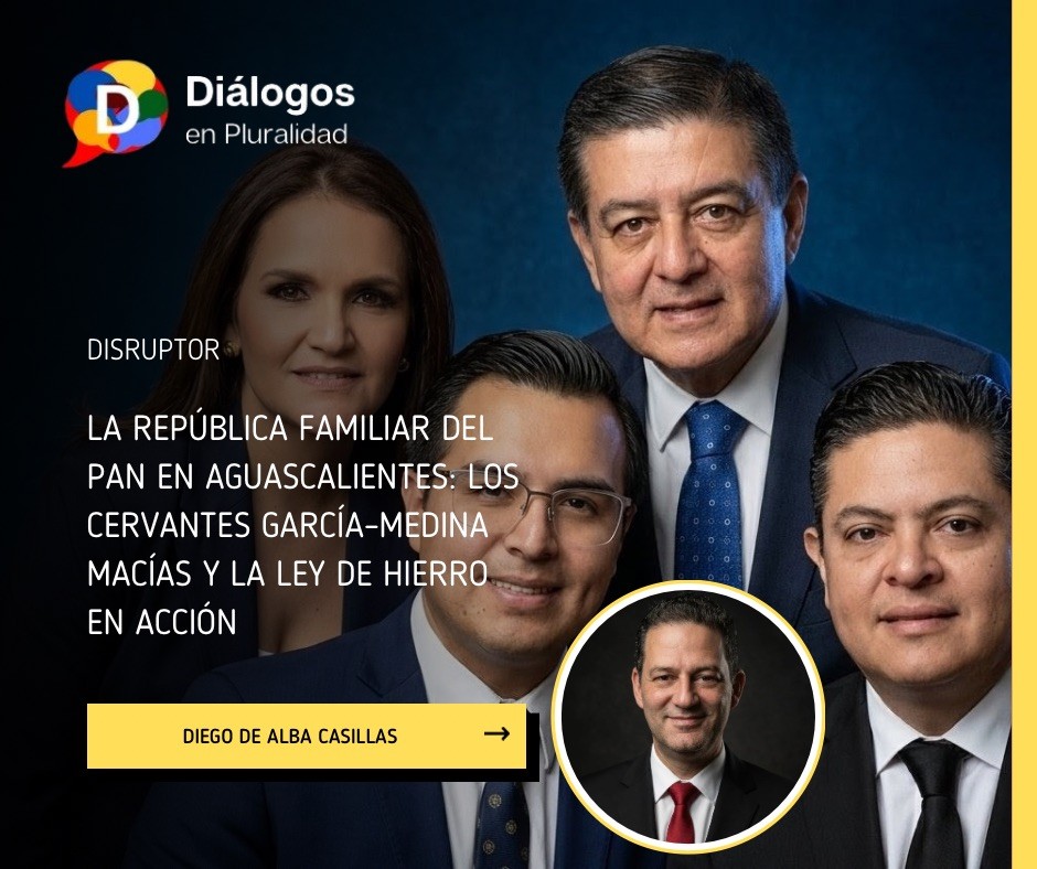La república familiar del PAN en Aguascalientes: Los Cervantes García–Medina Macías y la ley de hierro en acción