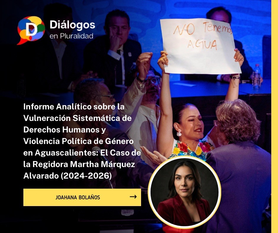 Informe Analítico sobre la Vulneración Sistemática de Derechos Humanos y Violencia Política de Género en Aguascalientes: El Caso de la Regidora Martha Márquez Alvarado (2024-2026)