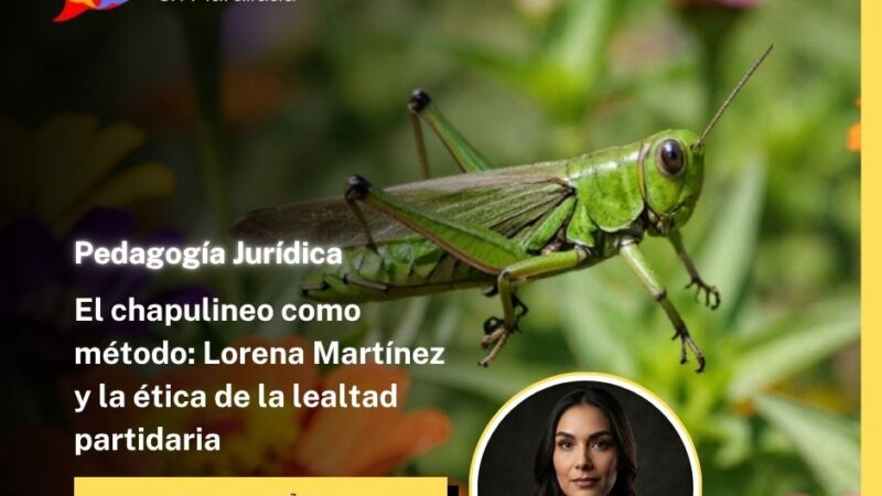 El chapulineo como método: Lorena Martínezy la ética de la lealtad partidaria