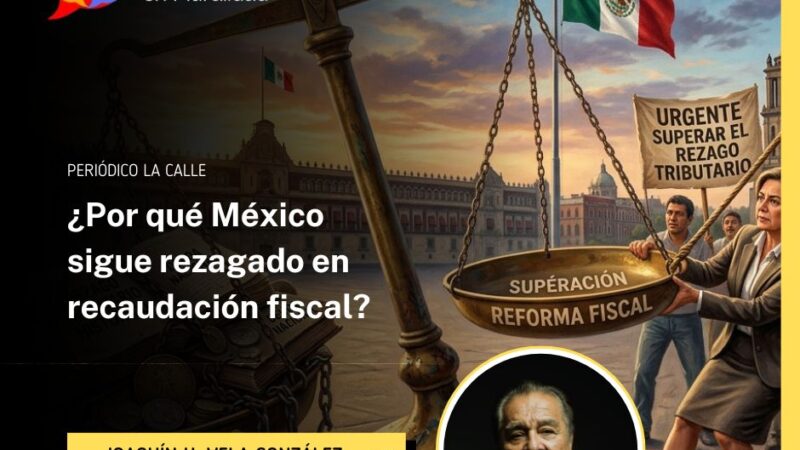 Urgente superar el histórico rezago tributario de la economía mexicana.