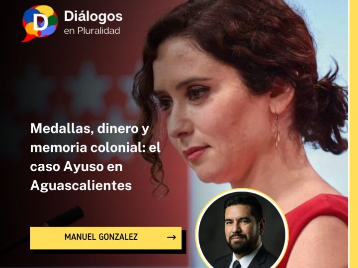 Medallas, dinero y memoria colonial: el caso Ayuso en Aguascalientes