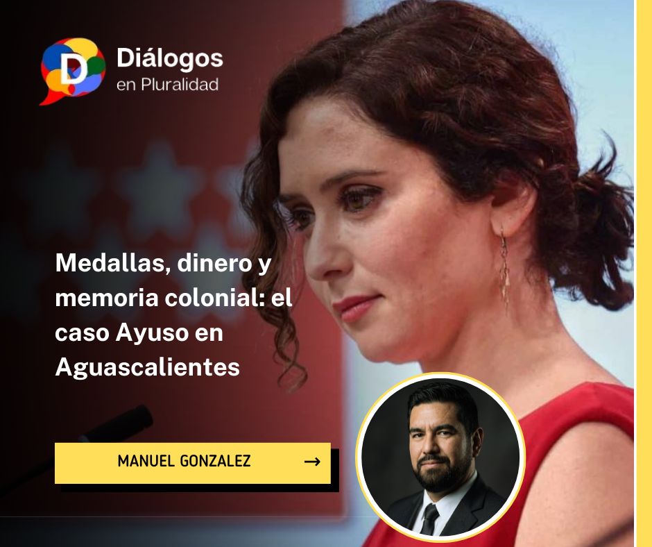 Medallas, dinero y memoria colonial: el caso Ayuso en Aguascalientes