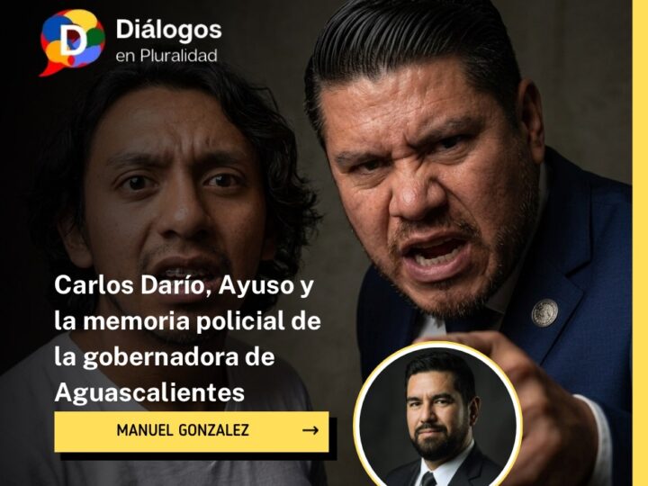 Carlos Darío, Ayuso y la memoria policial de la gobernadora de Aguascalientes
