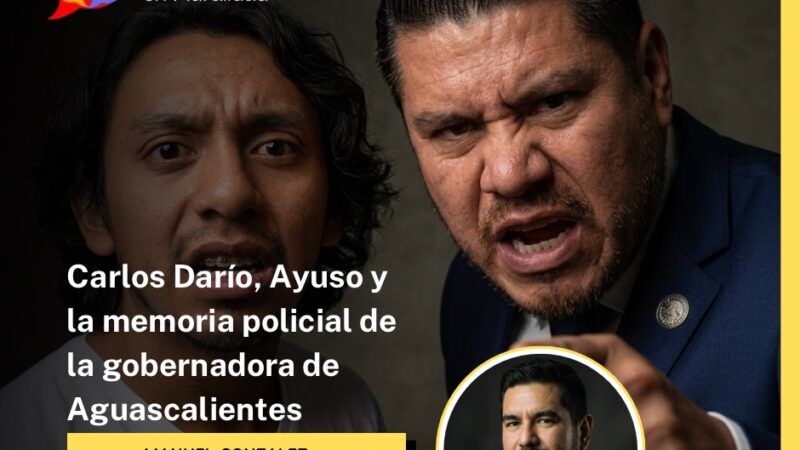 Carlos Darío, Ayuso y la memoria policial de la gobernadora de Aguascalientes