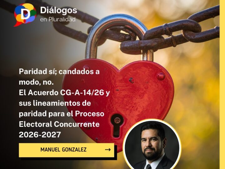 Paridad sí; candados a modo, no. El Acuerdo CG-A-14/26 y sus lineamientos de paridad para el Proceso Electoral Concurrente 2026-2027