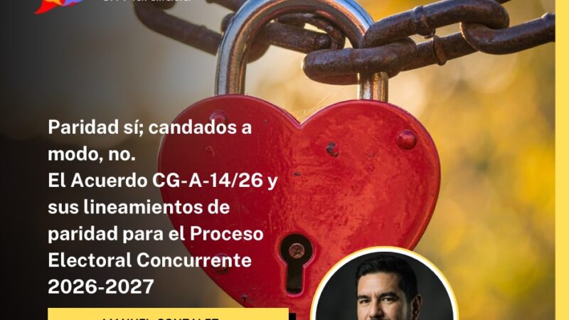Paridad sí; candados a modo, no. El Acuerdo CG-A-14/26 y sus lineamientos de paridad para el Proceso Electoral Concurrente 2026-2027