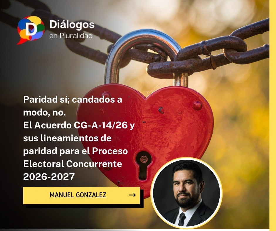 Paridad sí; candados a modo, no. El Acuerdo CG-A-14/26 y sus lineamientos de paridad para el Proceso Electoral Concurrente 2026-2027