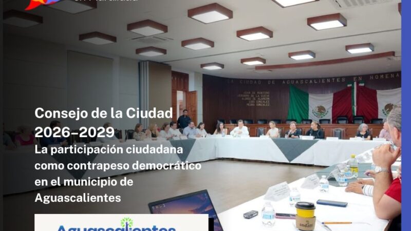 Consejo de la Ciudad 2026–2029: La participación ciudadana como contrapeso democrático en el municipio de Aguascalientes