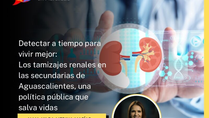 Detectar a tiempo para vivir mejor: Los tamizajes renales en las secundarias de Aguascalientes, una política pública que salva vidas.