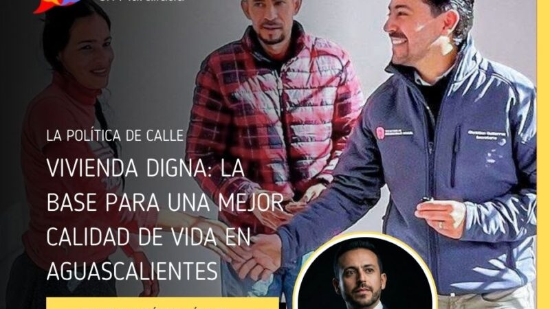 Vivienda digna: la base para una mejor calidad de vida en Aguascalientes