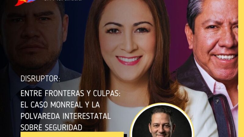 Entre frontera y culpas: El caso Monrreal y la polvareda interestatal sobre seguridad