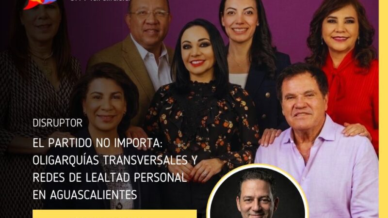 El partido no importa: oligarquías transversales y redes de lealtad personal en Aguascalientes