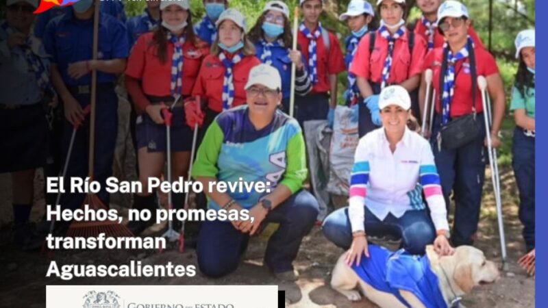 El Río San Pedro revive: Hechos, no promesas, transforman Aguascalientes
