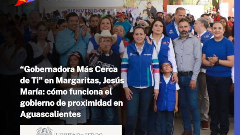 “Gobernadora Más Cerca de Ti” en Margaritas, Jesús María: cómo funciona el gobierno de proximidad en Aguascalientes
