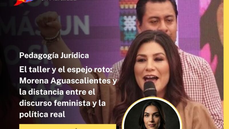 El taller y el espejo roto: Morena Aguascalientes y la distancia entre el discurso feminista y la política real