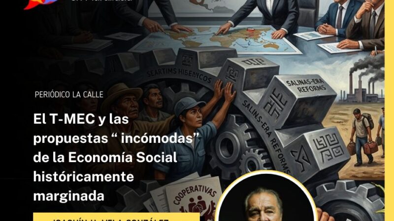 El T-MEC y las propuestas “ incómodas” de la Economía Social históricamente marginada