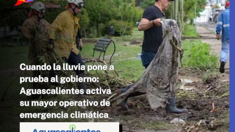 Cuando la lluvia pone a prueba al gobierno: Aguascalientes activa su mayor operativo de emergencia climática