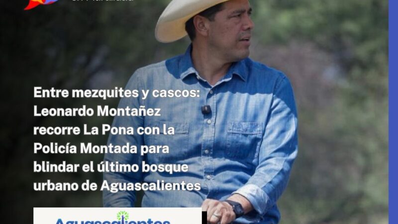 Entre mezquites y cascos: Leonardo Montañez recorre La Pona con la Policía Montada para blindar el último bosque urbano de Aguascalientes