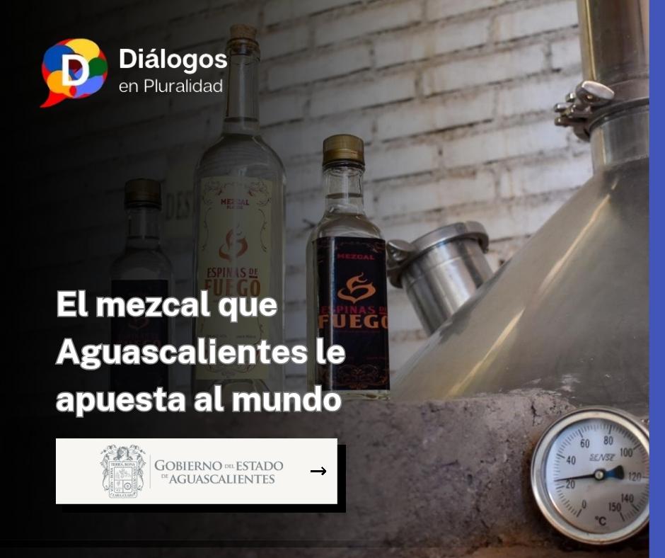 El mezcal que Aguascalientes le apuesta al mundo