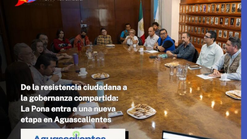 De la resistencia ciudadana a la gobernanza compartida: La Pona entra a una nueva etapa en Aguascalientes