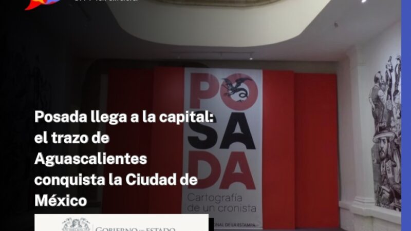 Posada llega a la capital: el trazo de Aguascalientes conquista la Ciudad de México