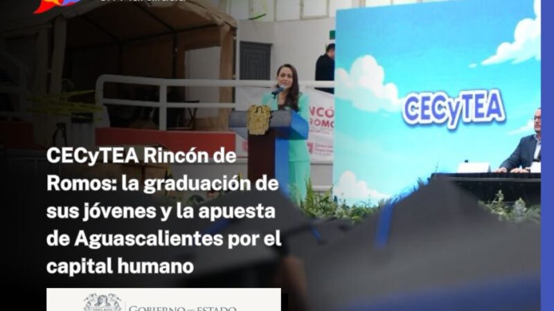CECyTEA Rincón de Romos: la graduación de sus jóvenes y la apuesta de Aguascalientes por el capital humano