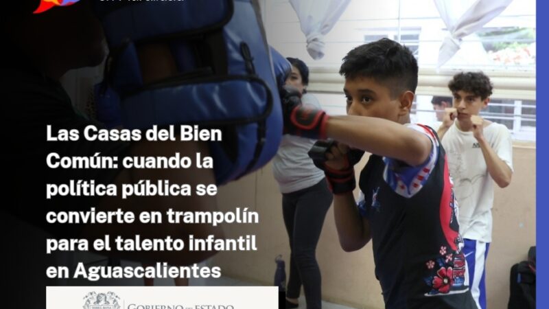 Las Casas del Bien Común: cuando la política pública se convierte en trampolín para el talento infantil en Aguascalientes