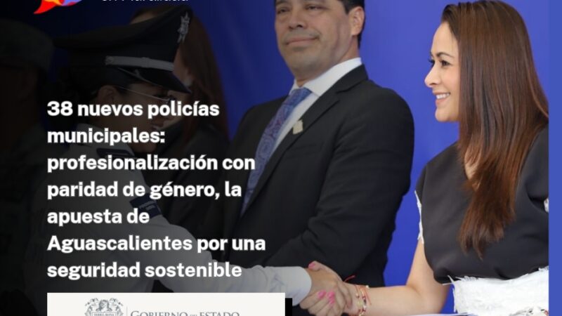 38 nuevos policías municipales: profesionalización con paridad de género, la apuesta de Aguascalientes por una seguridad sostenible