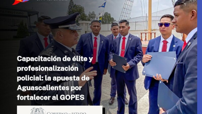 Capacitación de élite y profesionalización policial: la apuesta de Aguascalientes por fortalecer al GOPES