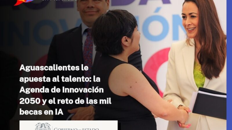 Aguascalientes le apuesta al talento: la Agenda de Innovación 2050 y el reto de las mil becas en IA