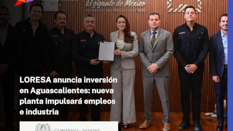 LORESA anuncia inversión en Aguascalientes: nueva planta impulsará empleos e industria