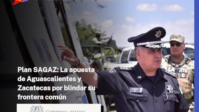 Plan SAGAZ: La apuesta de Aguascalientes y Zacatecas por blindar su frontera común