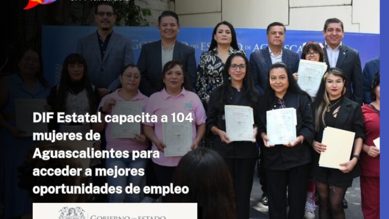 DIF Estatal capacita a 104 mujeres de Aguascalientes para acceder a mejores oportunidades de empleo